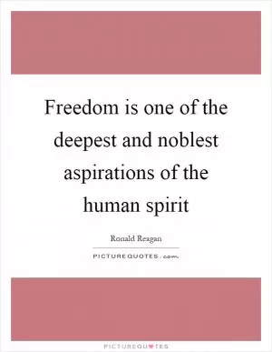 Freedom is one of the deepest and noblest aspirations of the human spirit Picture Quote #1