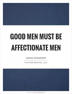 Good men must be affectionate men Picture Quote #1