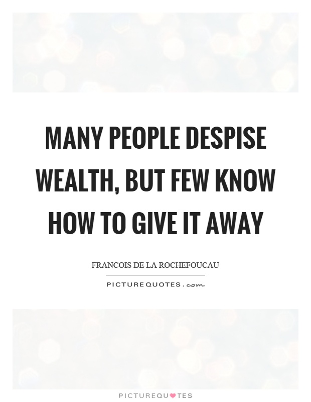 Many people despise wealth, but few know how to give it away Picture Quote #1