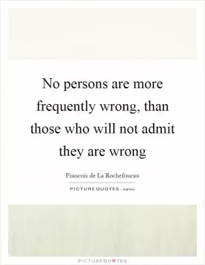 No persons are more frequently wrong, than those who will not admit they are wrong Picture Quote #1