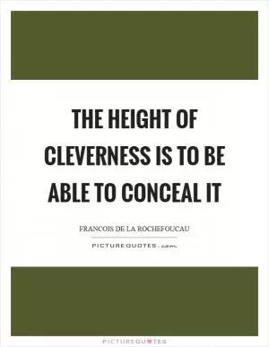 The height of cleverness is to be able to conceal it Picture Quote #1