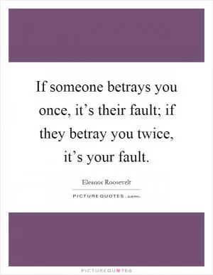 If someone betrays you once, it’s their fault; if they betray you twice, it’s your fault Picture Quote #1