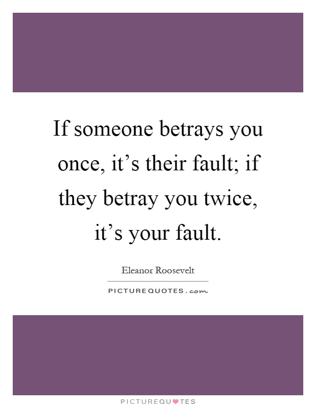 If someone betrays you once, it's their fault; if they betray you twice, it's your fault Picture Quote #1