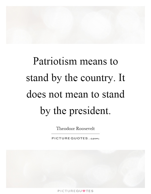 Patriotism means to stand by the country. It does not mean to stand by the president Picture Quote #1
