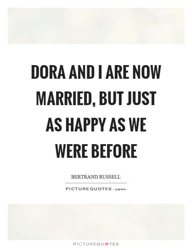 Dora and I are now married, but just as happy as we were before Picture Quote #1