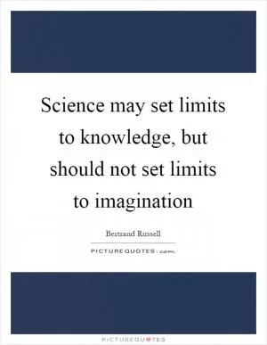 Science may set limits to knowledge, but should not set limits to imagination Picture Quote #1