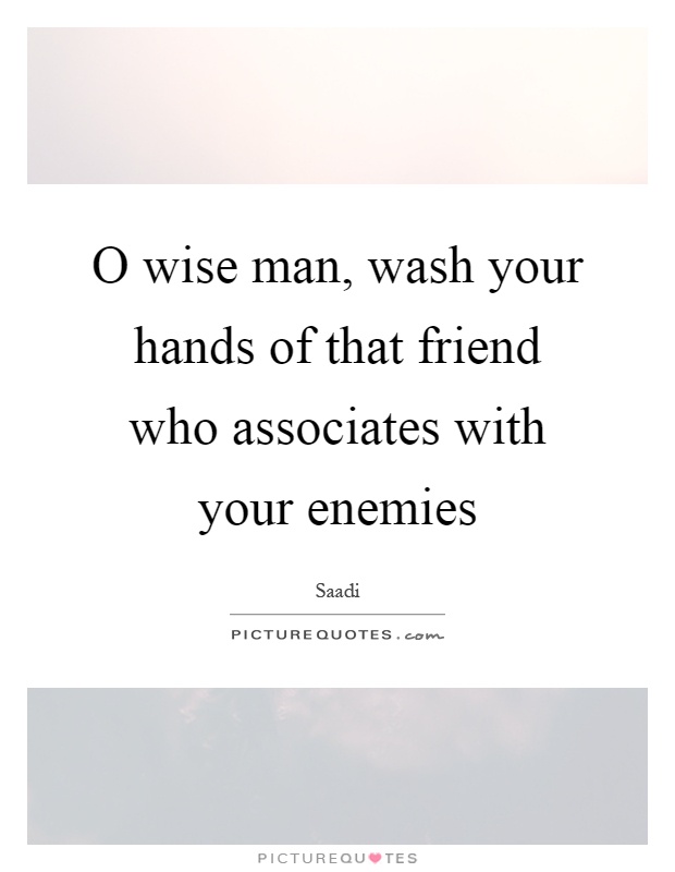 O wise man, wash your hands of that friend who associates with your enemies Picture Quote #1