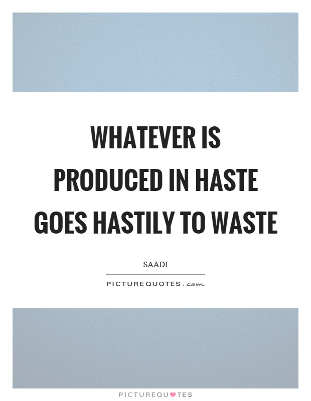 Whatever is produced in haste goes hastily to waste Picture Quote #1