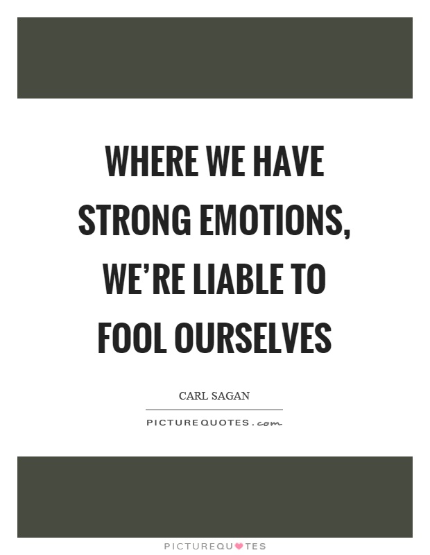 Where we have strong emotions, we're liable to fool ourselves Picture Quote #1