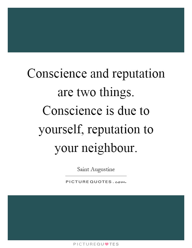 Conscience and reputation are two things. Conscience is due to yourself, reputation to your neighbour Picture Quote #1