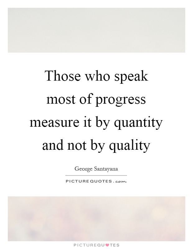 Those who speak most of progress measure it by quantity and not by quality Picture Quote #1