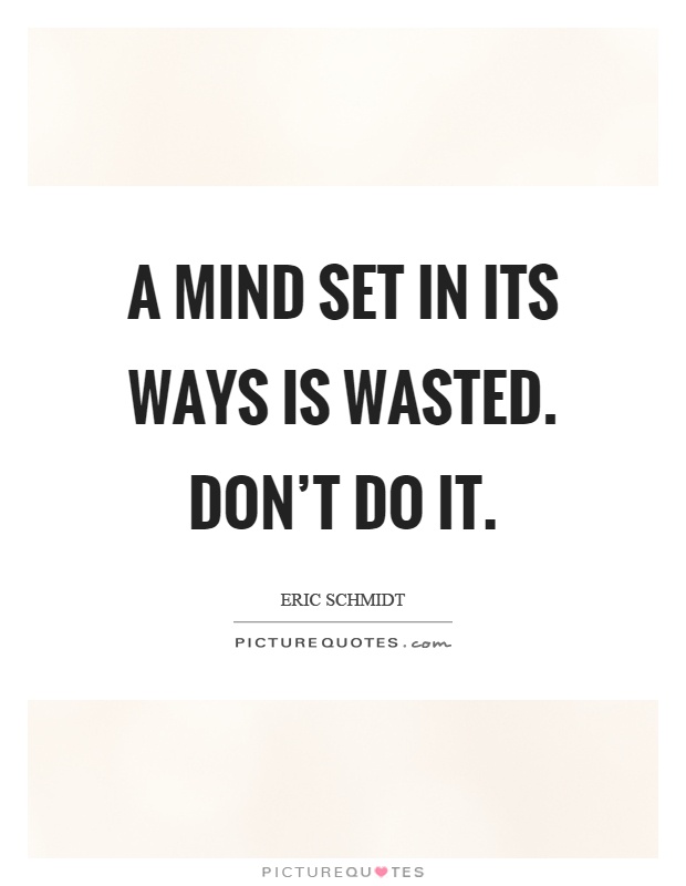 A mind set in its ways is wasted. Don't do it Picture Quote #1