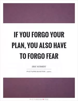 If you forgo your plan, you also have to forgo fear Picture Quote #1