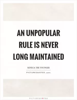 An unpopular rule is never long maintained Picture Quote #1