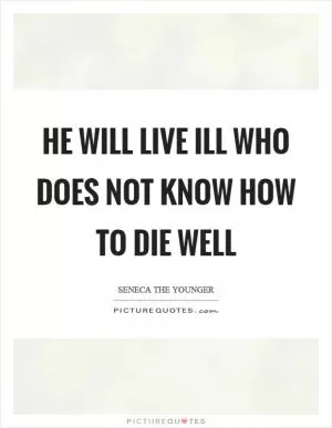He will live ill who does not know how to die well Picture Quote #1