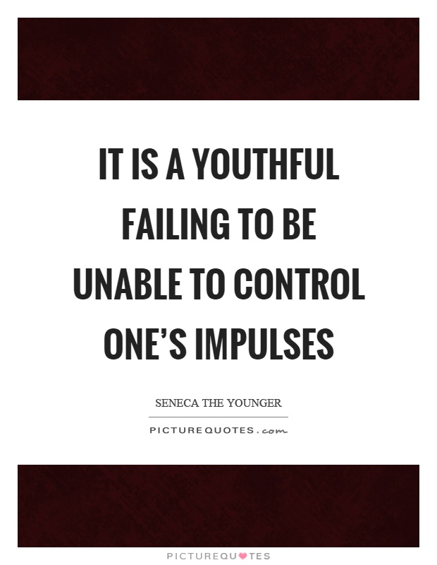 It is a youthful failing to be unable to control one's impulses Picture Quote #1