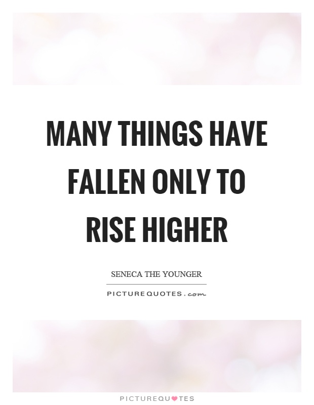Many things have fallen only to rise higher Picture Quote #1