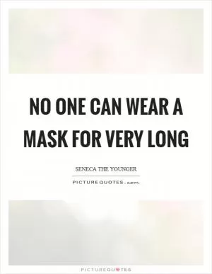No one can wear a mask for very long Picture Quote #1