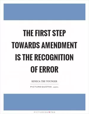 The first step towards amendment is the recognition of error Picture Quote #1