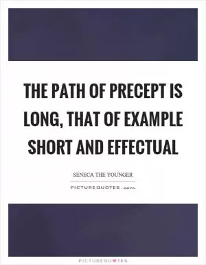 The path of precept is long, that of example short and effectual Picture Quote #1