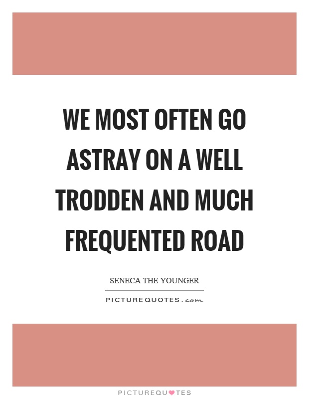 We most often go astray on a well trodden and much frequented road Picture Quote #1
