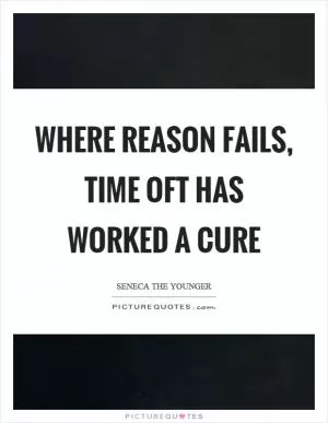Where reason fails, time oft has worked a cure Picture Quote #1