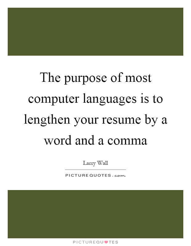 The purpose of most computer languages is to lengthen your resume by a word and a comma Picture Quote #1