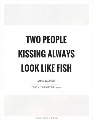 Two people kissing always look like fish Picture Quote #1