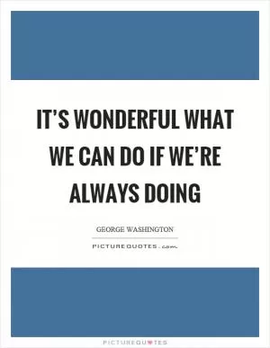 It’s wonderful what we can do if we’re always doing Picture Quote #1