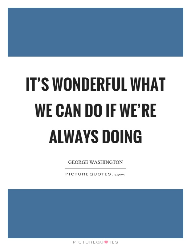 It's wonderful what we can do if we're always doing Picture Quote #1