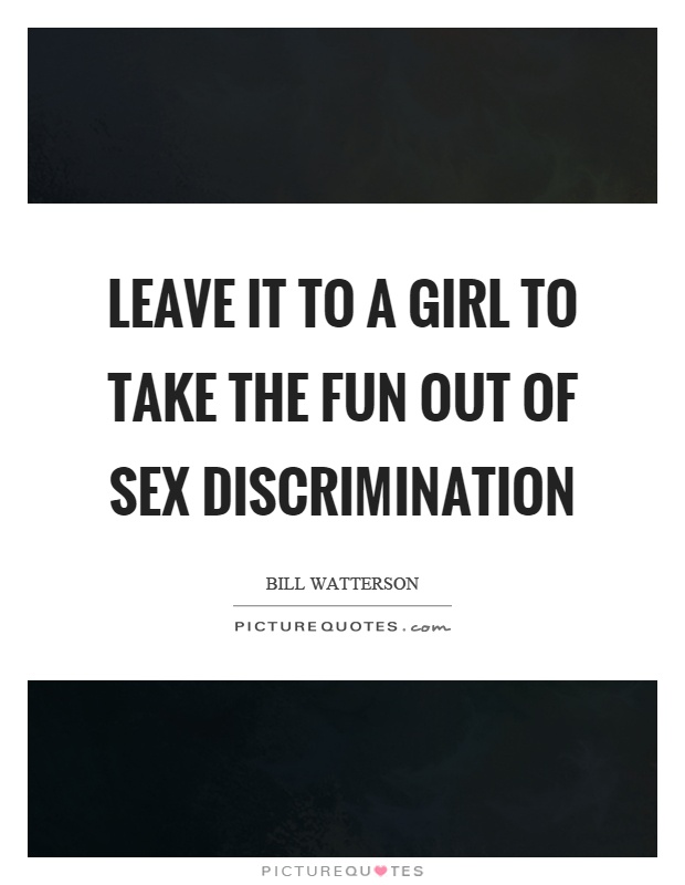 Leave it to a girl to take the fun out of sex discrimination Picture Quote #1