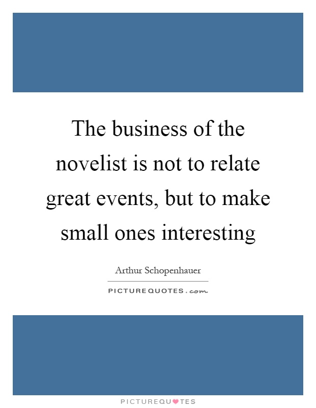 The business of the novelist is not to relate great events, but to make small ones interesting Picture Quote #1