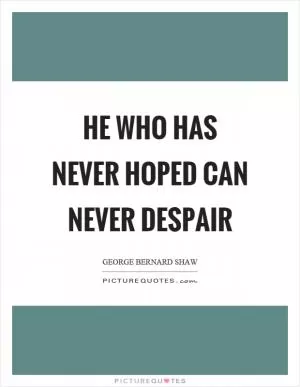 He who has never hoped can never despair Picture Quote #1