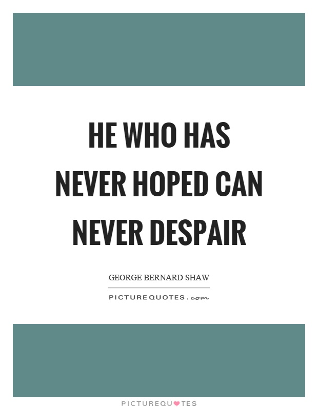 He who has never hoped can never despair Picture Quote #1