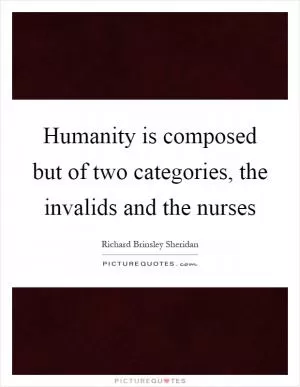 Humanity is composed but of two categories, the invalids and the nurses Picture Quote #1