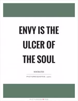 Envy is the ulcer of the soul Picture Quote #1
