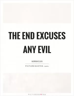 The end excuses any evil Picture Quote #1