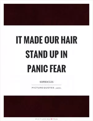 It made our hair stand up in panic fear Picture Quote #1