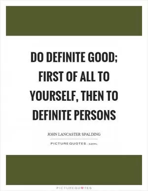 Do definite good; first of all to yourself, then to definite persons Picture Quote #1