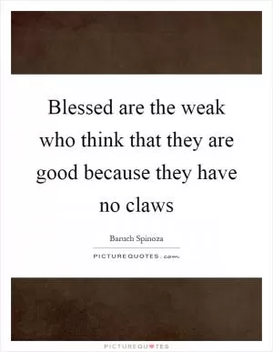Blessed are the weak who think that they are good because they have no claws Picture Quote #1