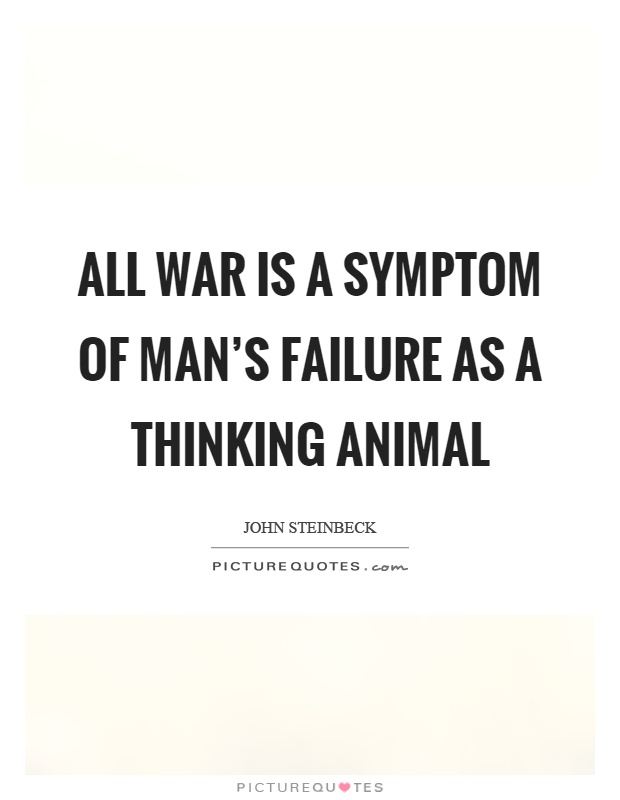All war is a symptom of man's failure as a thinking animal Picture Quote #1