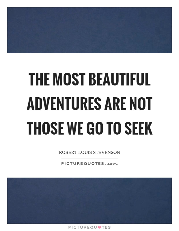 The most beautiful adventures are not those we go to seek Picture Quote #1