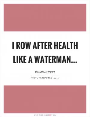 I row after health like a waterman Picture Quote #1