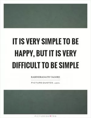 It is very simple to be happy, but it is very difficult to be simple Picture Quote #1