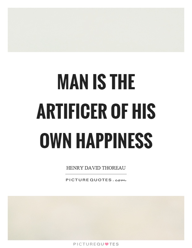 Man is the artificer of his own happiness Picture Quote #1