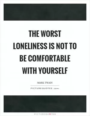 The worst loneliness is not to be comfortable with yourself Picture Quote #1