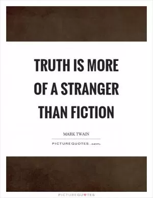 Truth is more of a stranger than fiction Picture Quote #1