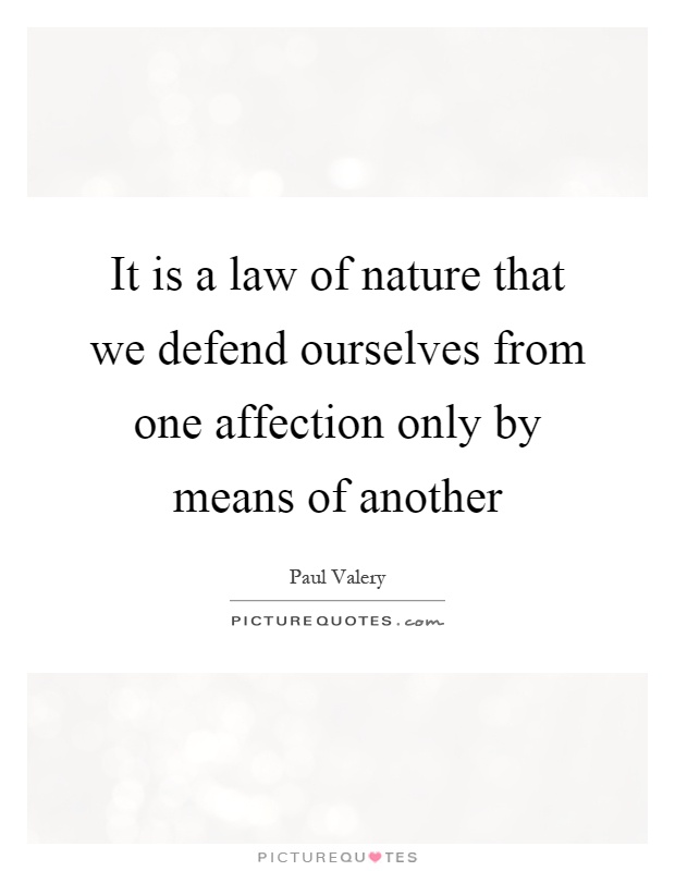 It is a law of nature that we defend ourselves from one affection only by means of another Picture Quote #1