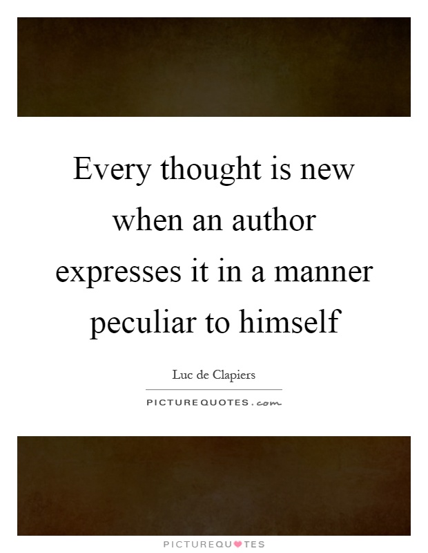 Every thought is new when an author expresses it in a manner peculiar to himself Picture Quote #1