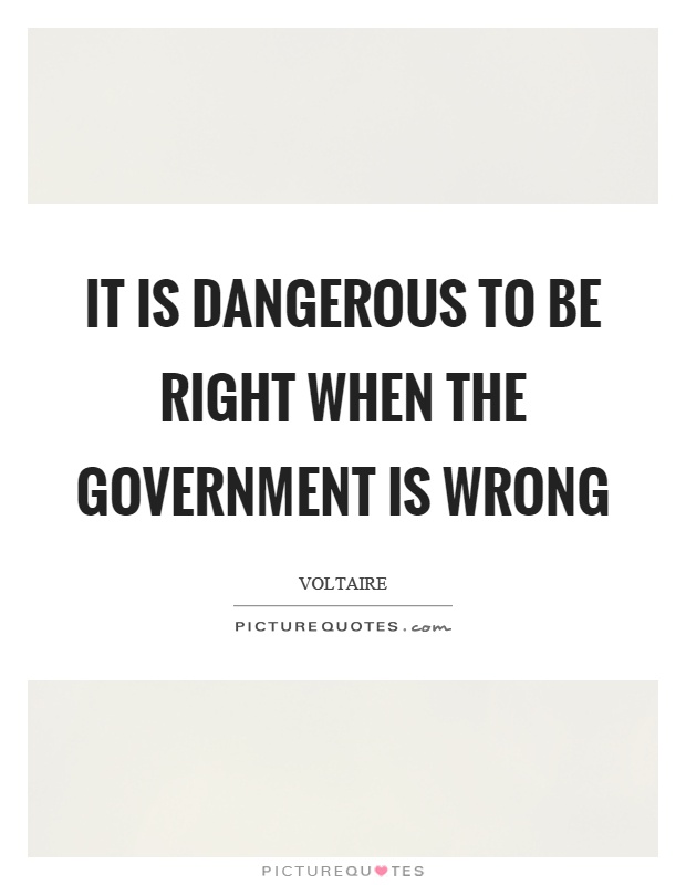 It is dangerous to be right when the government is wrong Picture Quote #1